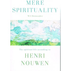Mere Spirituality by Wil Hernandez The Spiritual life according to Henri Noumen
